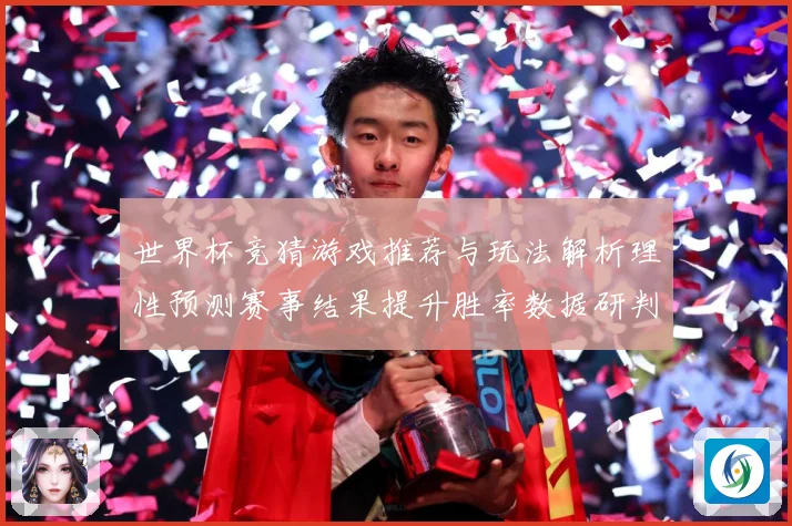 世界杯竞猜游戏推荐与玩法解析理性预测赛事结果提升胜率数据研判：最新赛事动态与深度分析