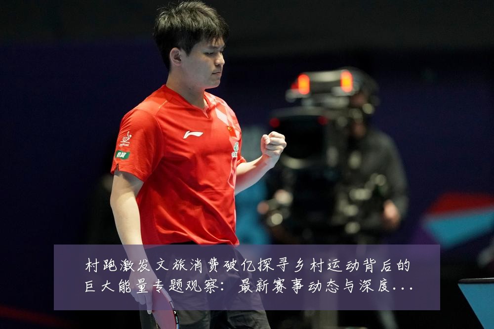 村跑激发文旅消费破亿探寻乡村运动背后的巨大能量专题观察：最新赛事动态与深度分析